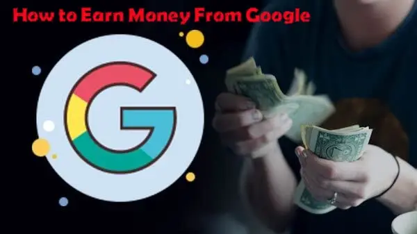 How to Earn Money From Google 2022 Full Details