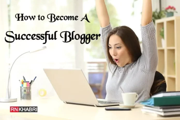 How to Become a Successful Blogger - 7 Best Tips